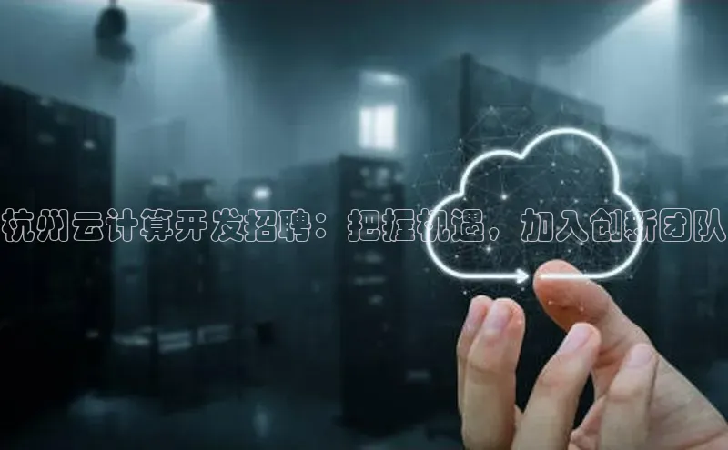 jinnian金年会官方网站入口阿里尔公司杭州云计算开发招聘：把握机遇，加入创新团队