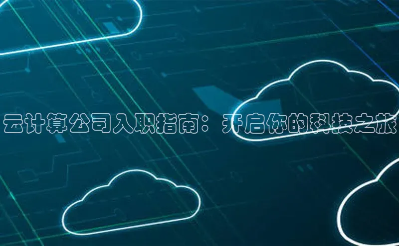 jinnianhui金年会登录入口中文在线云计算公司入职指南：开启你的科技之旅