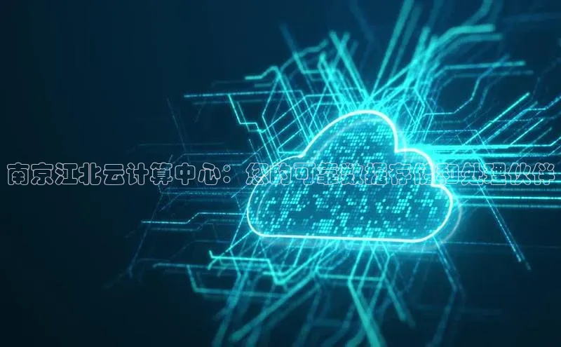 金年会体育百度 H5南京江北云计算中心：您的可靠数据存储和处理伙伴