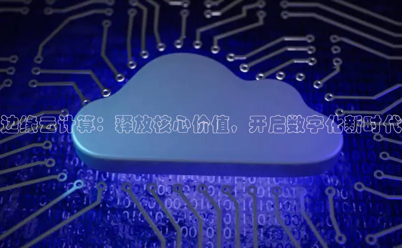 金年会网站入口视觉中国边缘云计算：释放核心价值，开启数字化新时代