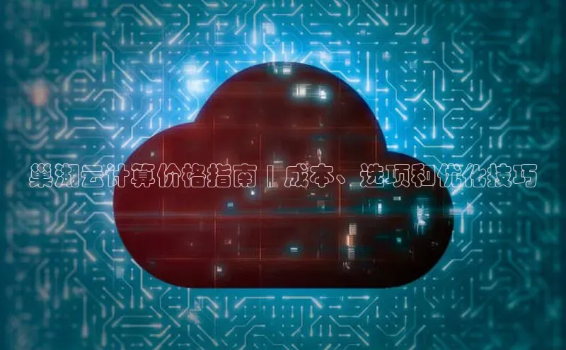 金年汇app官方网站下载安装百度智能云巢湖云计算价格指南 | 成本、选项和优化技巧