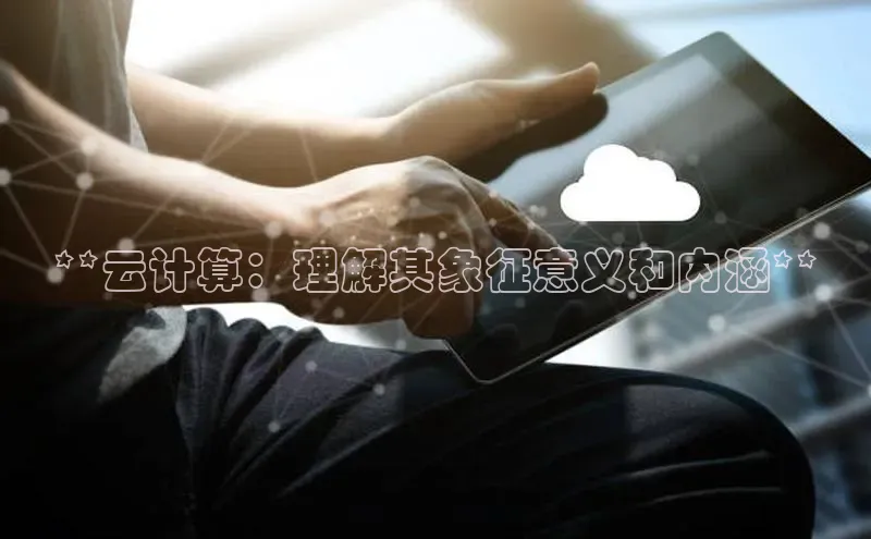 金年会金字招牌诚信至上百度技术学院**云计算：理解其象征意义和内涵**