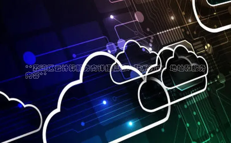 jinnianhui金年会携程**荔湾区云计算服务商详细信息：联系方式、地址和服务
内容**
