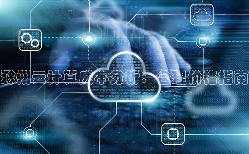 金年会金字招牌诚信至上欢迎您百度网盘滁州云计算成本分析：合理价格指南