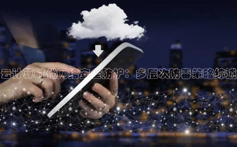 jinnian金年会百度搜索资源平台云计算时代网络安全防护：多层次防毒策略综述