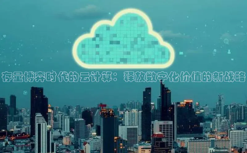 金年会电子游戏入口京东存量博弈时代的云计算：释放数字化价值的新战略