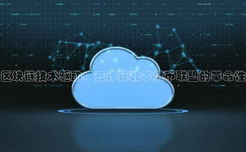 jinnian金年会百度搜索资源平台区块链技术驱动：云计算数字货币联盟的革命性