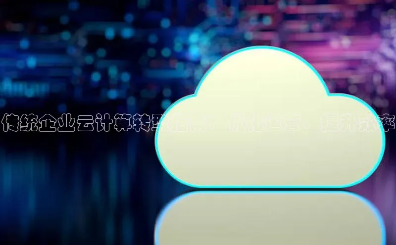 jinnianhui金年会百度手机助手传统企业云计算转型指南：优化运营、提升效率