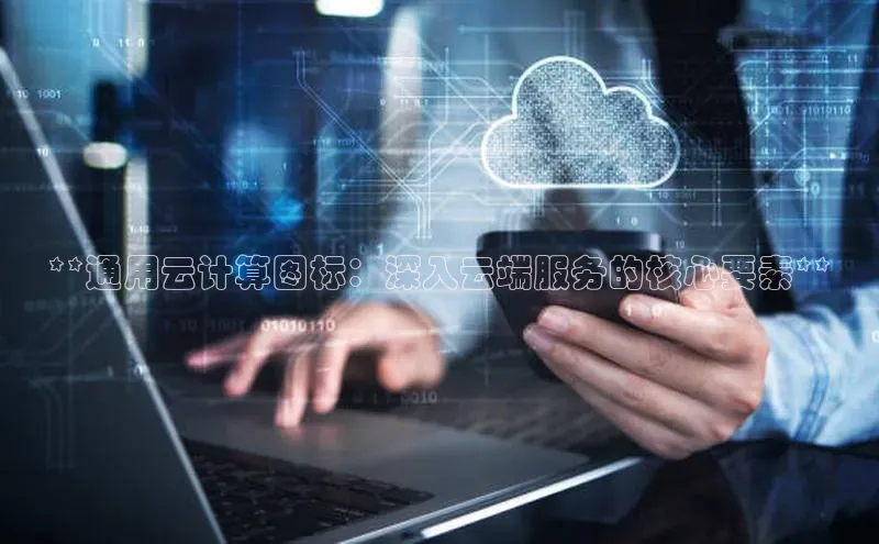 金字招牌诚信至上今年会普信公司**通用云计算图标：深入云端服务的核心要素**