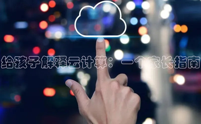 金年会·会官方入口登录度小满理财给孩子解释云计算：一个家长指南