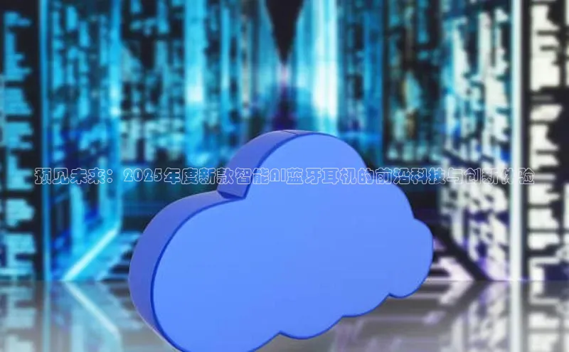 预见未来：2025年度新款智能AI蓝牙耳机的前沿科技与创新体验