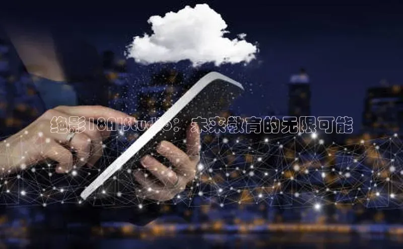 绝影18AIStudio：未来教育的无限可能