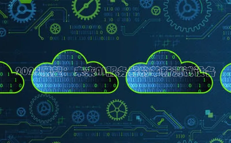 2025展望：未来AI服务器的革新测试设备