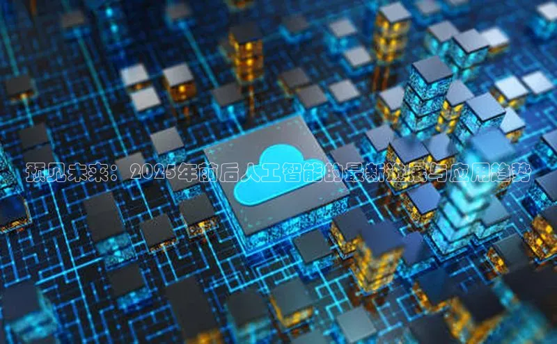 预见未来：2025年前后人工智能的最新进展与应用趋势