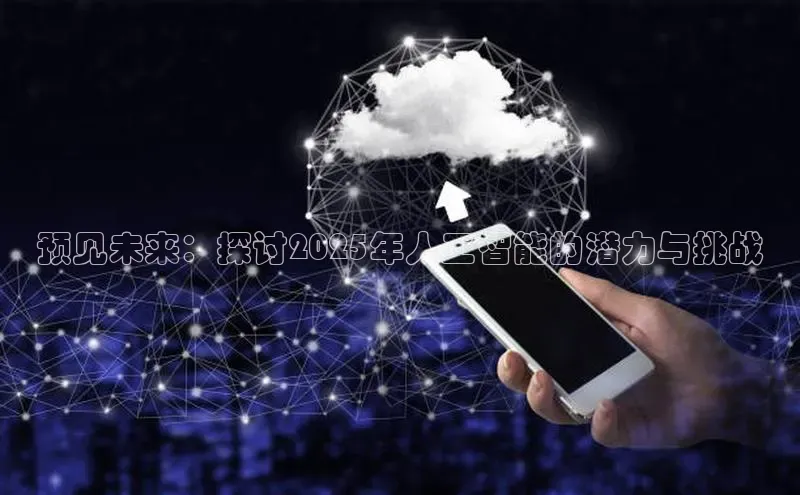 预见未来：探讨2025年人工智能的潜力与挑战