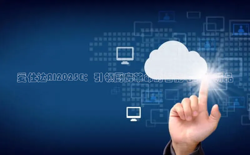 爱仕达AI2025E：引领厨房革命的智能电磁炉新品