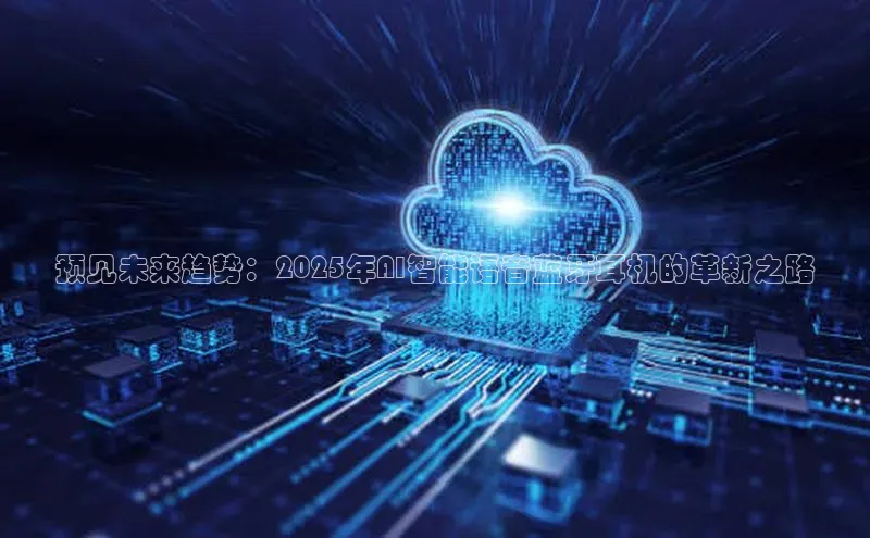 预见未来趋势：2025年AI智能语音蓝牙耳机的革新之路