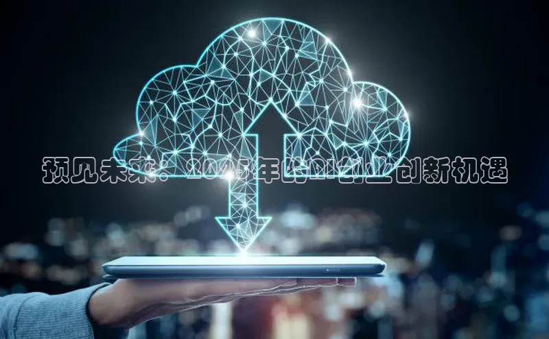 预见未来：2025年的AI创业创新机遇