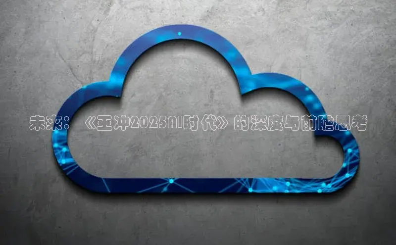 未来：《王冲2025AI时代》的深度与前瞻思考