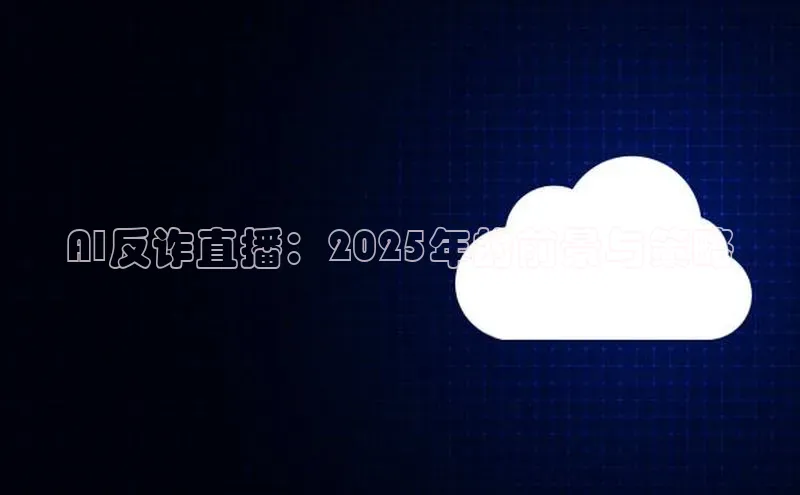AI反诈直播：2025年的前景与策略
