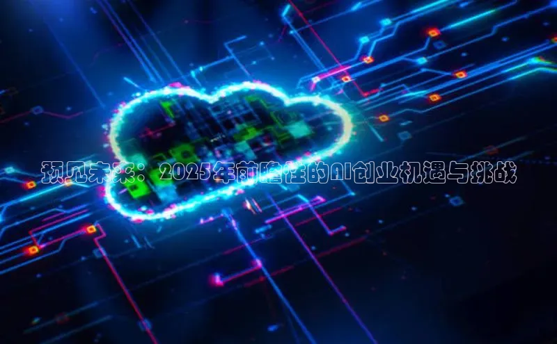 预见未来：2025年前瞻性的AI创业机遇与挑战